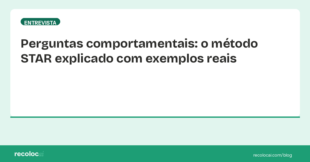 Perguntas comportamentais na entrevista: o método STAR explicado com exemplos reais para cada área